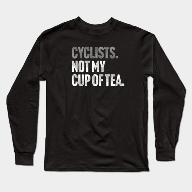 Cyclists, Not My Cup Of Tea - Sarcastic Driving Joke Long Sleeve T-Shirt by Butter Creative