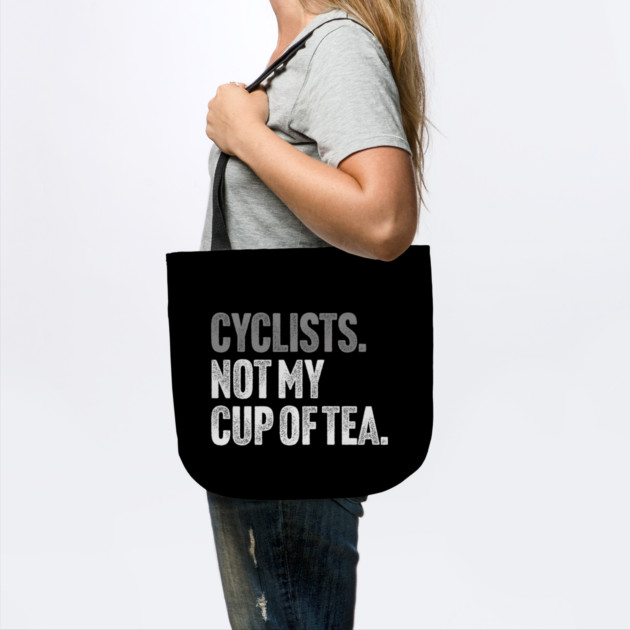 Cyclists, Not My Cup Of Tea - Sarcastic Driving Joke by Butter Creative