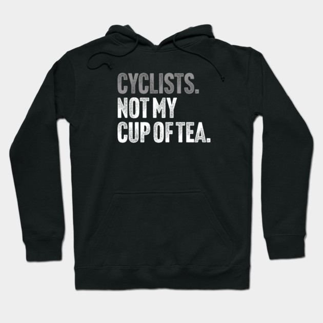 Cyclists, Not My Cup Of Tea - Sarcastic Driving Joke Hoodie by Butter Creative