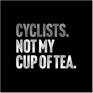 Cyclists, Not My Cup Of Tea - Sarcastic Driving Joke Posters and Art