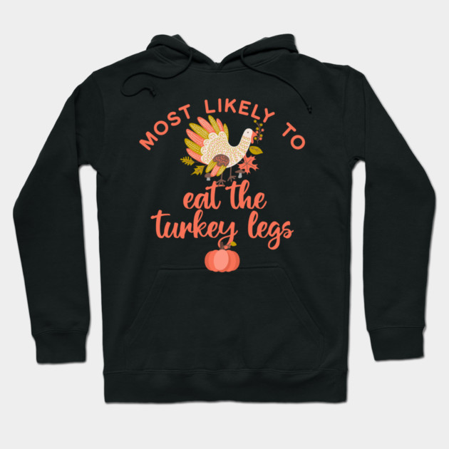 Most Likely to Eat the Turkey Legs Thanksgiving Hoodie by HolidayBug