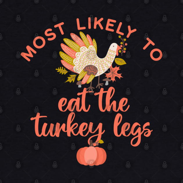 Most Likely to Eat the Turkey Legs Thanksgiving by HolidayBug