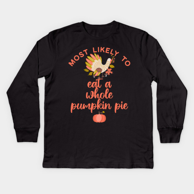 Most Likely to Eat a Whole Pumpkin Pie Thanksgiving Kids Long Sleeve T-Shirt by HolidayBug