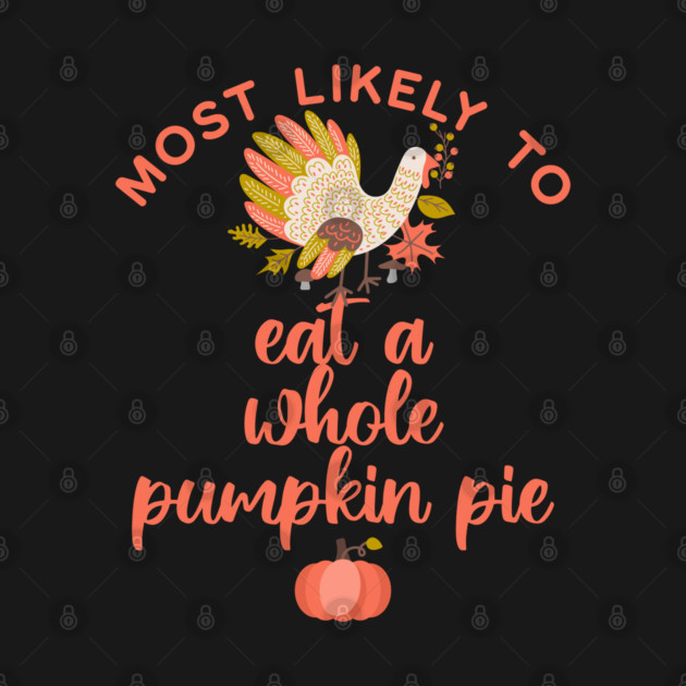 Most Likely to Eat a Whole Pumpkin Pie Thanksgiving by HolidayBug