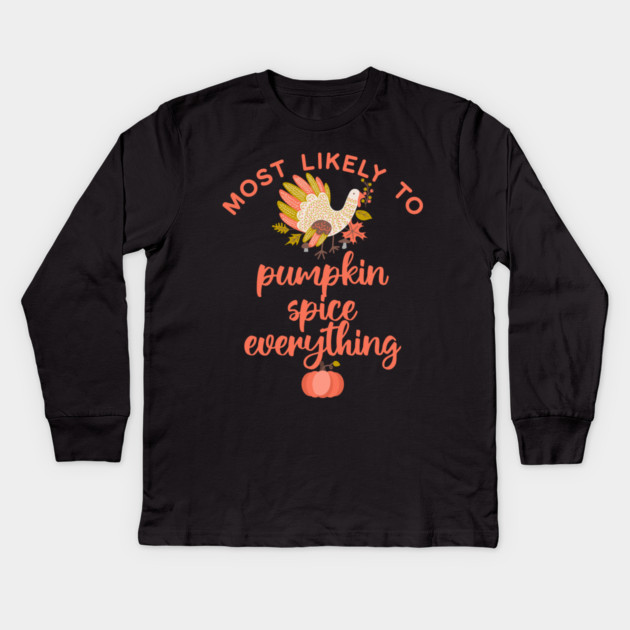 Most Likely to Pumpkin Spice Everything Thanksgiving Kids Long Sleeve T-Shirt by HolidayBug