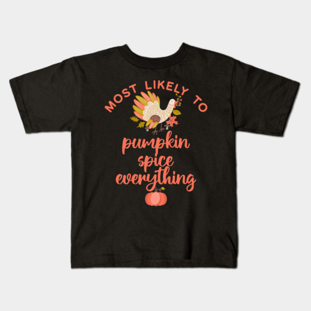 Most Likely to Pumpkin Spice Everything Thanksgiving Kids T-Shirt by HolidayBug