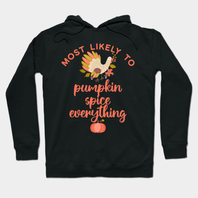 Most Likely to Pumpkin Spice Everything Thanksgiving Hoodie by HolidayBug