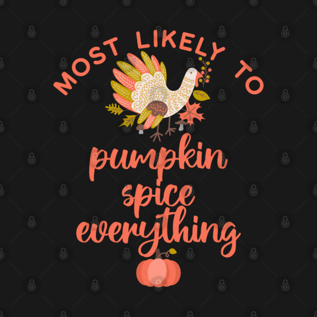 Most Likely to Pumpkin Spice Everything Thanksgiving by HolidayBug
