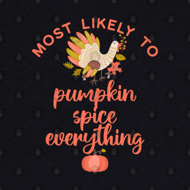 Most Likely to Pumpkin Spice Everything Thanksgiving by HolidayBug