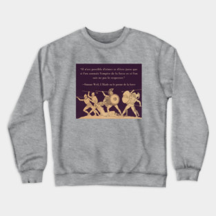 Simone Weil quote: Il n'est possible d'aimer et d'être juste que si l'on connaît l'empire de la force et si l'on sait ne pas le respecter. Crewneck Sweatshirt