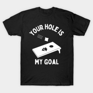 Your Hole Is My Goal T-Shirt