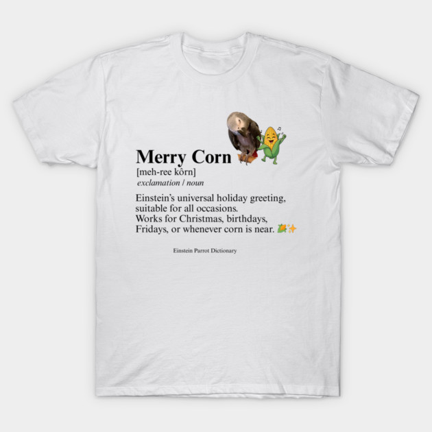 Merry Corn Definition T-Shirt by Einstein Parrot