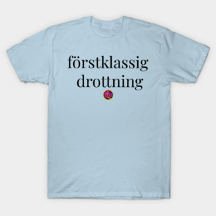 First Class Queen in Swedish T-Shirt