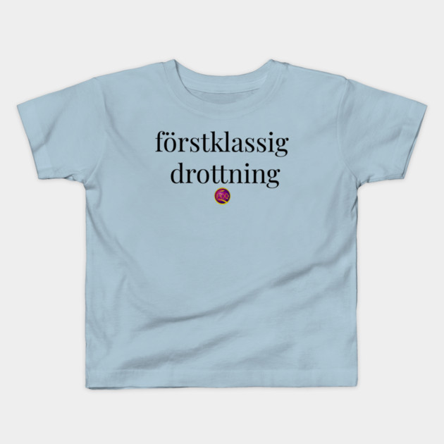First Class Queen in Swedish Kids T-Shirt by FirstClassQueen
