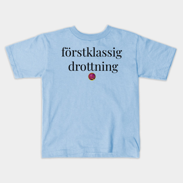 First Class Queen in Swedish Kids T-Shirt by FirstClassQueen