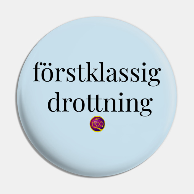 First Class Queen in Swedish Pin by FirstClassQueen
