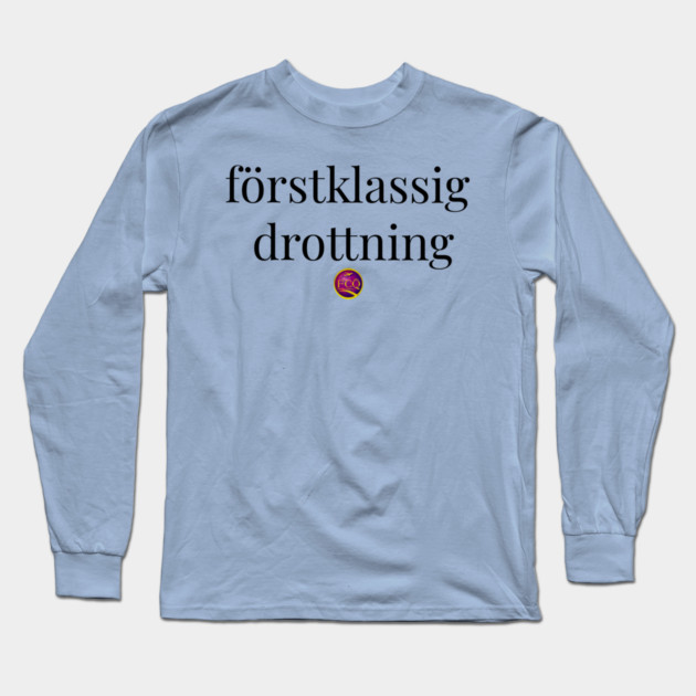 First Class Queen in Swedish Long Sleeve T-Shirt by FirstClassQueen