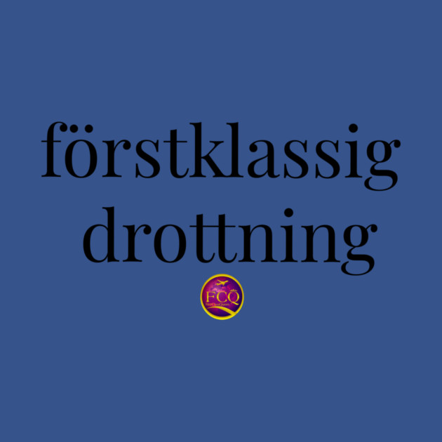 First Class Queen in Swedish by FirstClassQueen
