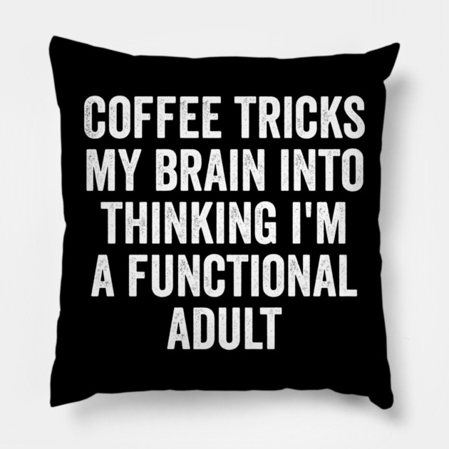 Coffee Tricks My Brain Into Thinking I'm a Functional Adult Pillow by Luxinda