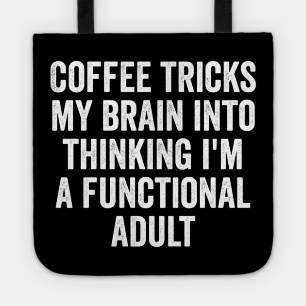 Coffee Tricks My Brain Into Thinking I'm a Functional Adult Tote by Luxinda