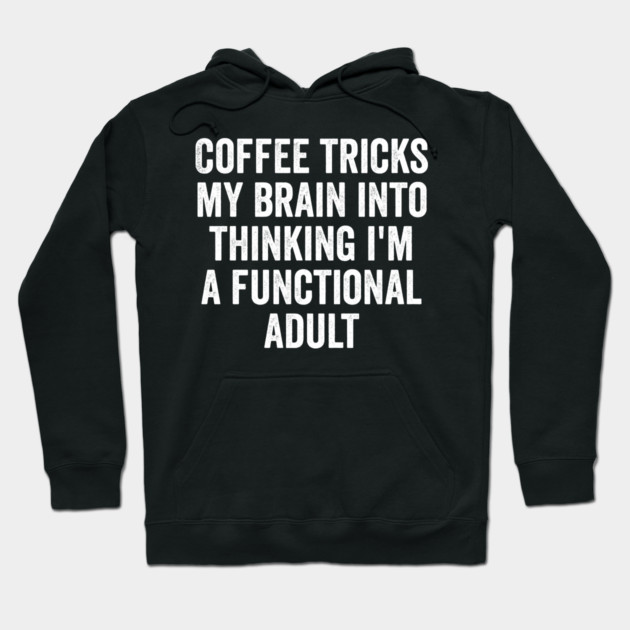 Coffee Tricks My Brain Into Thinking I'm a Functional Adult Hoodie by Luxinda