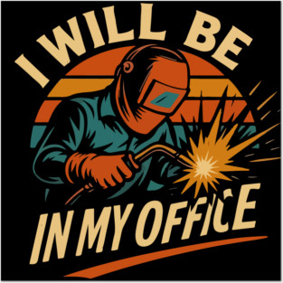 Funny welder gift, Funny welding joke, welder dad, " I will be in my office " Posters and Art