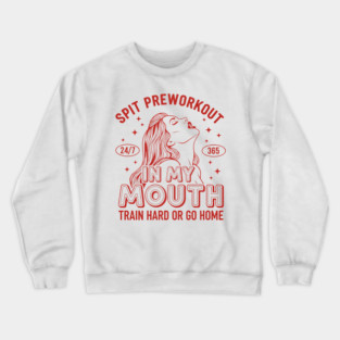 Spit Preworkout in my Mouth Crewneck Sweatshirt