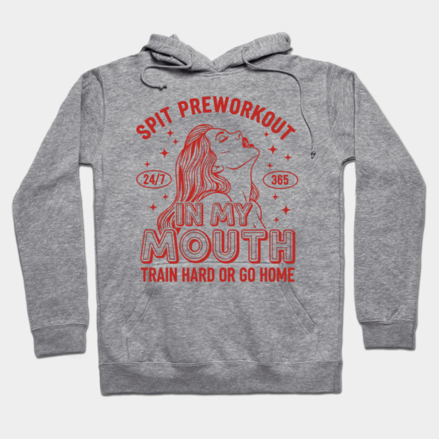 Spit Preworkout in my Mouth Hoodie by enrynz