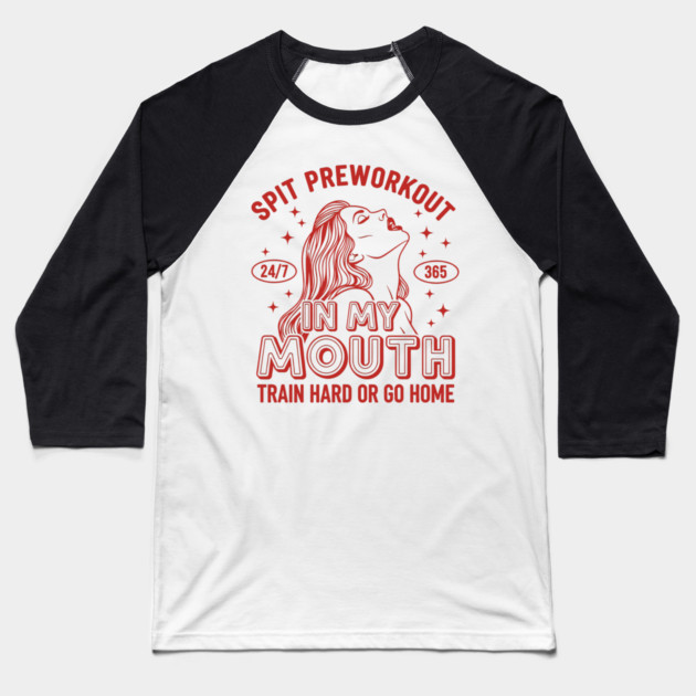 Spit Preworkout in my Mouth Baseball T-Shirt by enrynz
