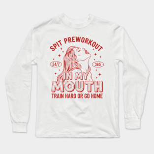 Spit Preworkout in my Mouth Long Sleeve T-Shirt