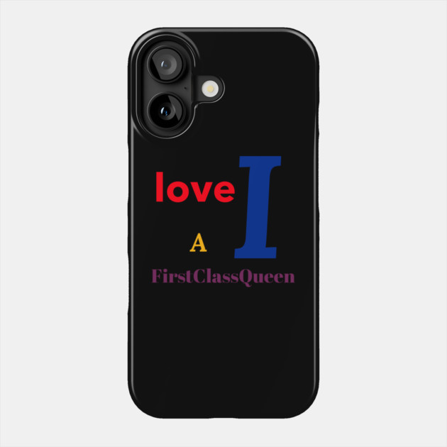 I Love A FirstClassQueen Phone Case by FirstClassQueen
