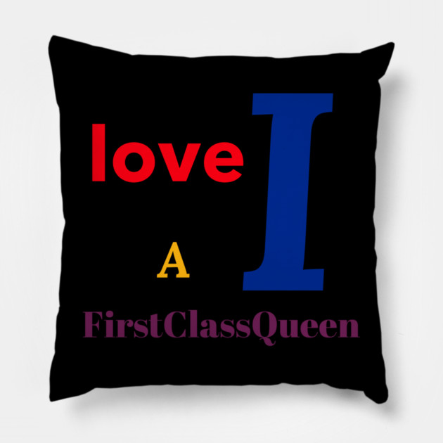 I Love A FirstClassQueen Pillow by FirstClassQueen