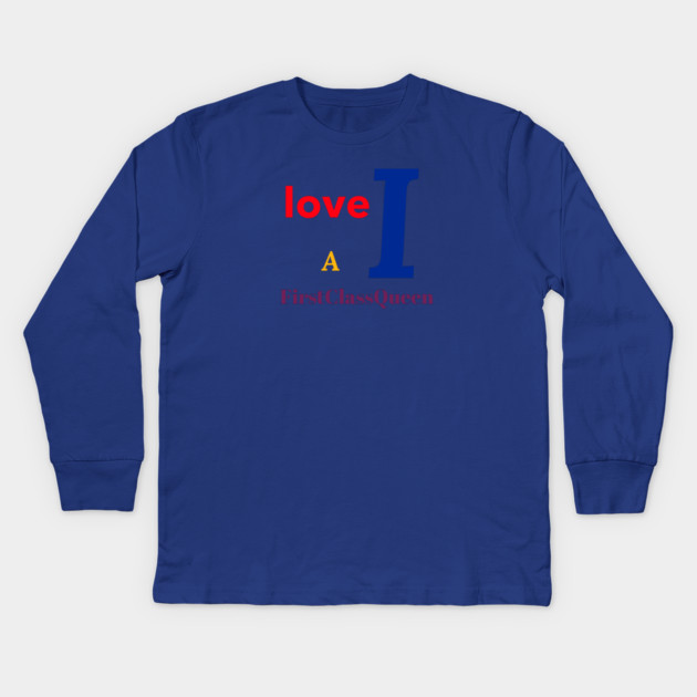 I Love A FirstClassQueen Kids Long Sleeve T-Shirt by FirstClassQueen