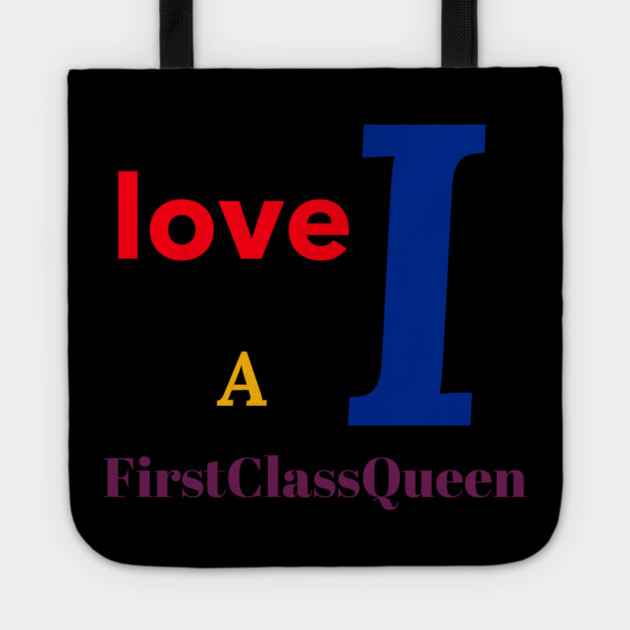 I Love A FirstClassQueen Tote by FirstClassQueen