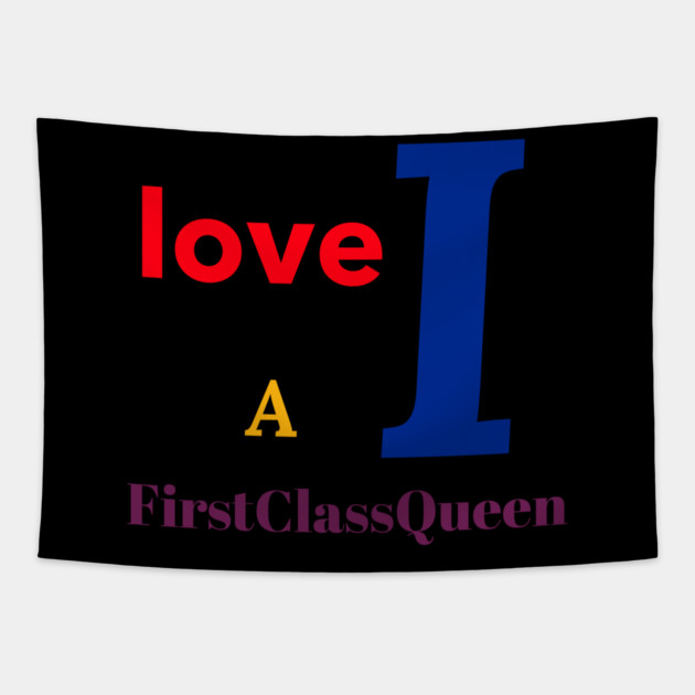 I Love A FirstClassQueen Tapestry by FirstClassQueen