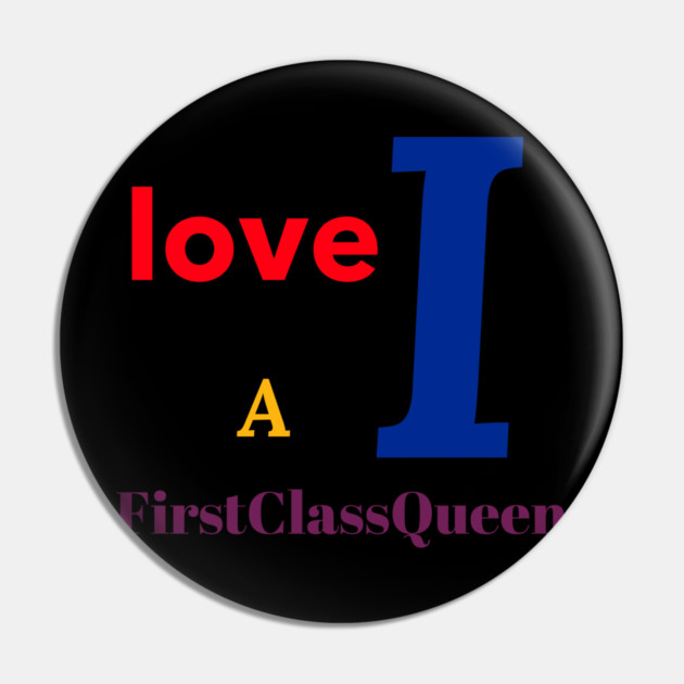 I Love A FirstClassQueen Pin by FirstClassQueen