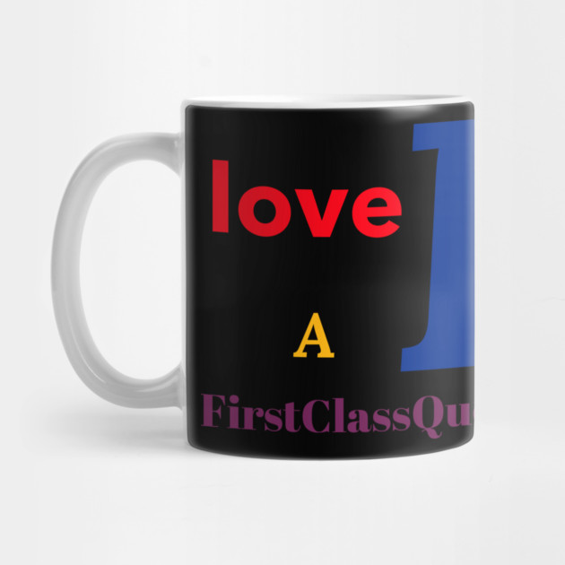 I Love A FirstClassQueen by FirstClassQueen