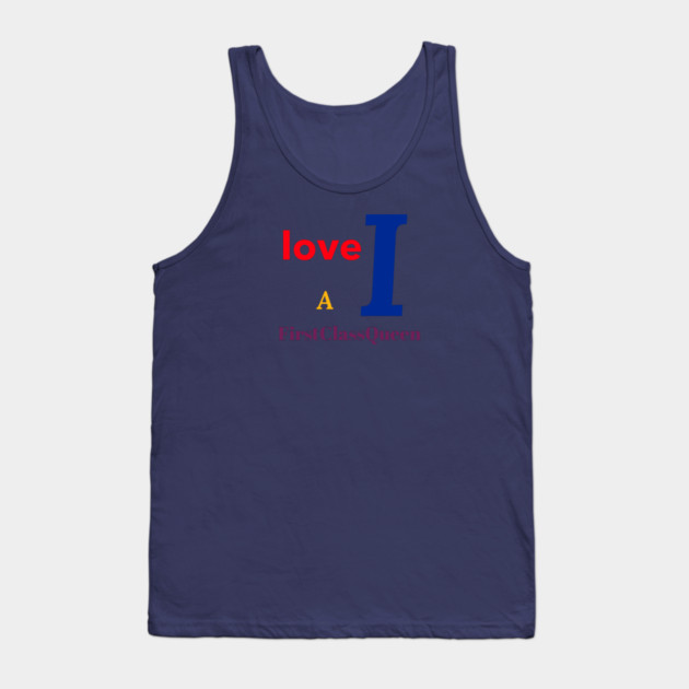 I Love A FirstClassQueen Tank Top by FirstClassQueen