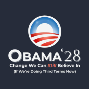 Obama ’28 – Change We Can Still Believe In (If We’re Doing Third Terms Now) T-Shirt