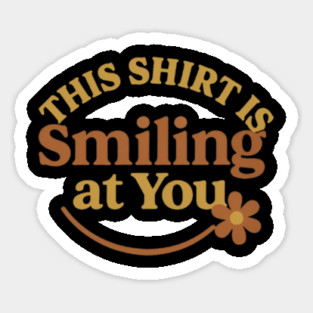 This Shirt is smiling at you, friendly words Magnet