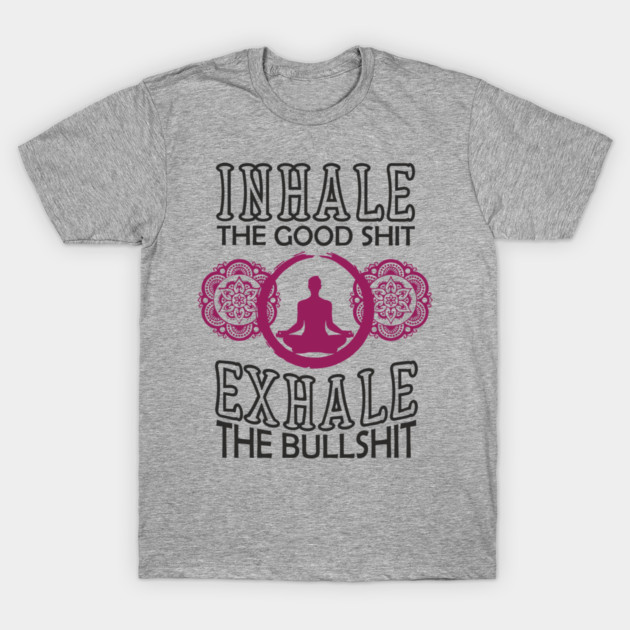 Inhale The Good Shit Exhale The Bullshit Zen Rebel T-Shirt by Anticorporati
