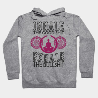 Inhale The Good Shit Exhale The Bullshit Zen Rebel Hoodie