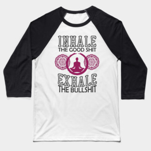 Inhale The Good Shit Exhale The Bullshit Zen Rebel Baseball T-Shirt