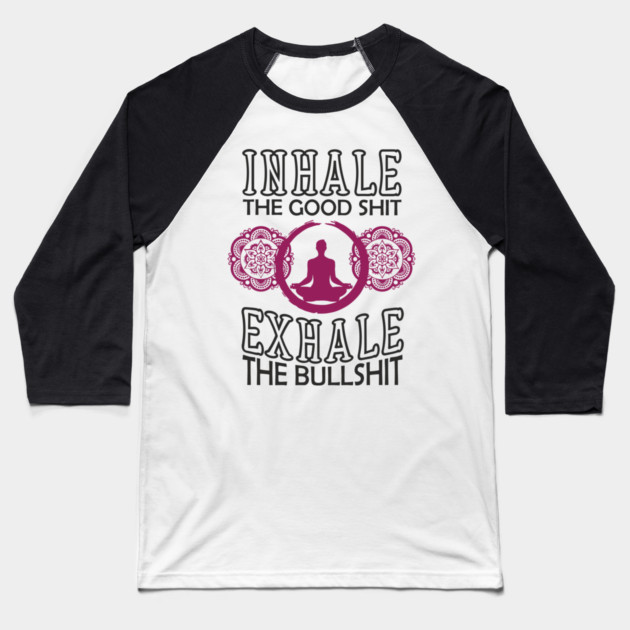 Inhale The Good Shit Exhale The Bullshit Zen Rebel Baseball T-Shirt by Anticorporati