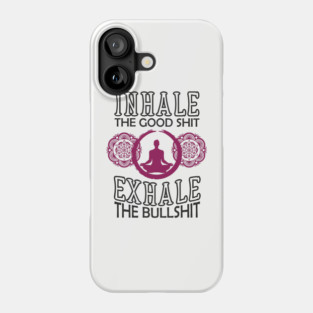 Inhale The Good Shit Exhale The Bullshit Zen Rebel Phone Case