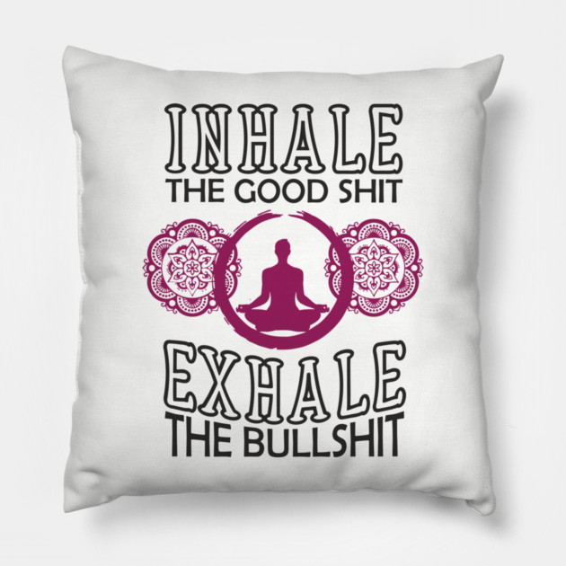 Inhale The Good Shit Exhale The Bullshit Zen Rebel Pillow by Anticorporati