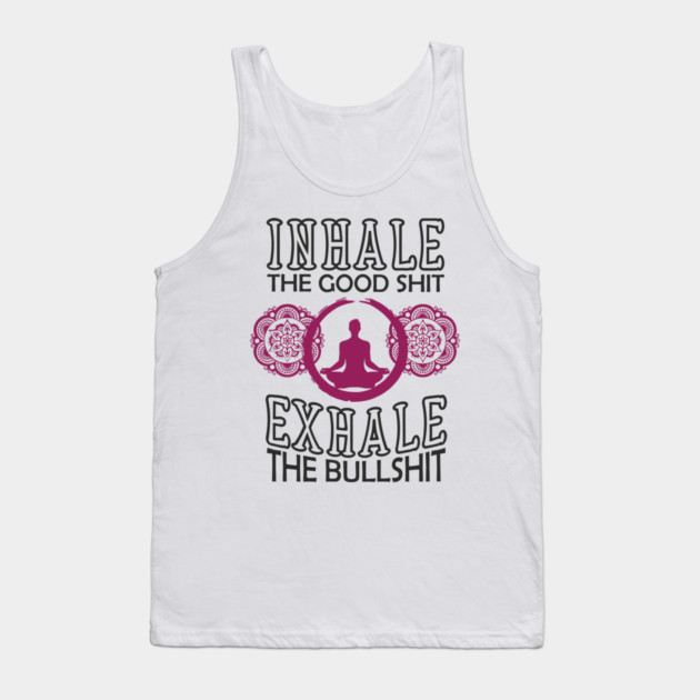 Inhale The Good Shit Exhale The Bullshit Zen Rebel Tank Top by Anticorporati