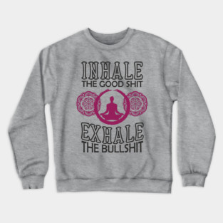Inhale The Good Shit Exhale The Bullshit Zen Rebel Crewneck Sweatshirt