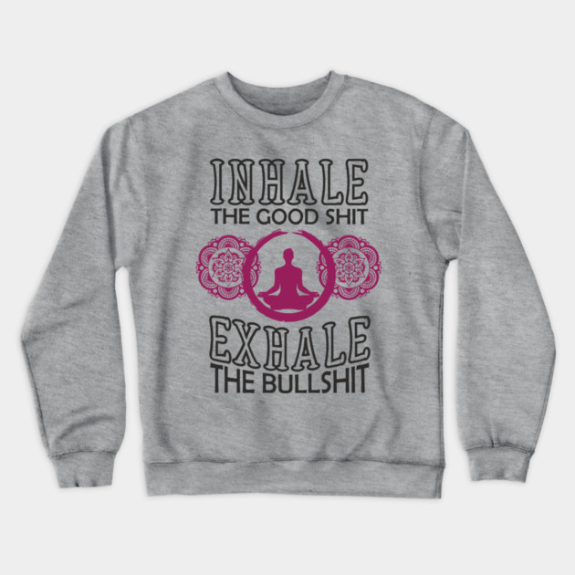 Inhale The Good Shit Exhale The Bullshit Zen Rebel Crewneck Sweatshirt by Anticorporati