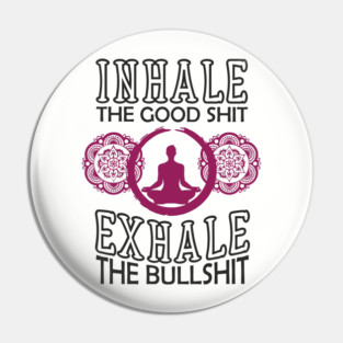 Inhale The Good Shit Exhale The Bullshit Zen Rebel Pin